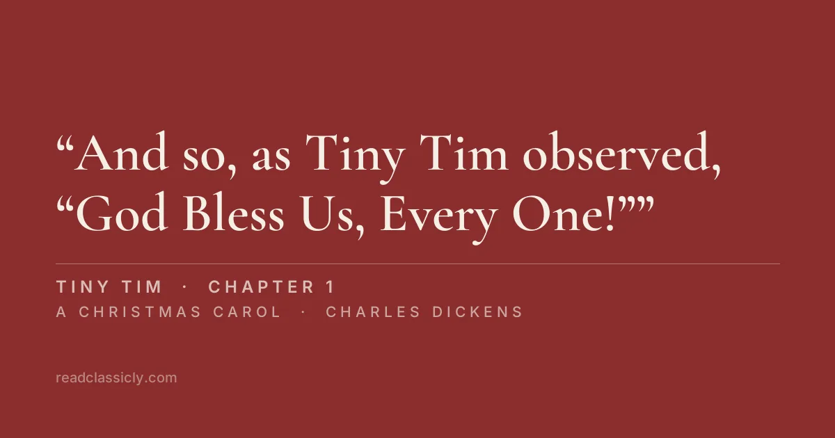 The line "And so, as Tiny Tim observed, “God Bless Us, Every One!”" from A Christmas Carol, chapter 1