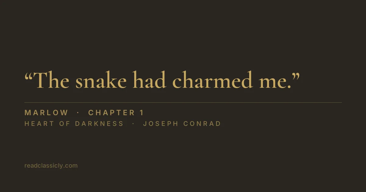 The line "The snake had charmed me." from Heart of Darkness, chapter 1