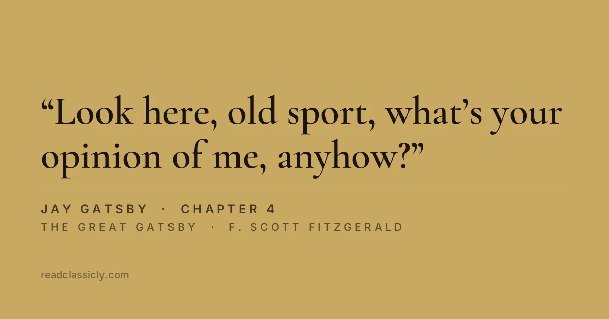 The line "Look here, old sport, what's your opinion of me, anyhow?" from The Great Gatsby, chapter 4