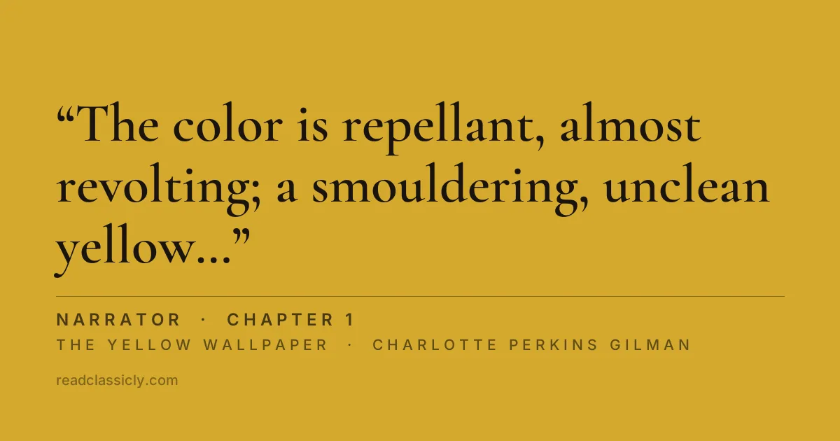 The line "The color is repellant, almost revolting; a smouldering, unclean yellow, strangely faded by the slow-turning sunlight." from The Yellow Wallpaper, chapter 1